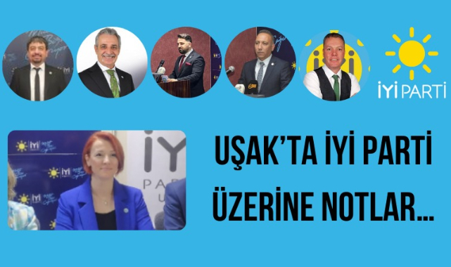 UŞAK'TA İYİ PARTİ ÜZERİNE NOTLAR... Bazen en zayıf görünen en güçlü isim olabilir…