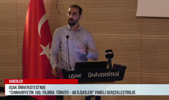 Uşak Üniversitesi ‘Cumhuriyetin 100. Yılında Farklı Boyutlarıyla Türkiye-Avrupa Birliği İlişkileri’ Paneli Gerçekleştirildi