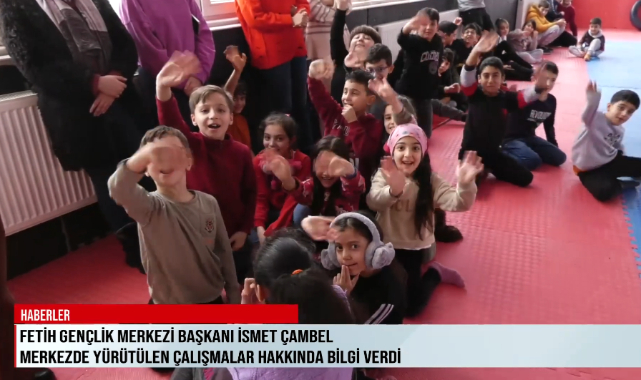 FETİH GENÇLİK MERKEZİ BAŞKANI İSMET ÇAMBEL MERKEZDE YÜRÜTÜLEN ÇALIŞMALAR HAKKINDA BİLGİ VERDİ