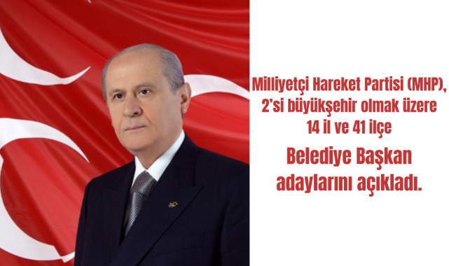 MHP, 14 il ve 41 ilçe belediye başkan adaylarını açıkladı