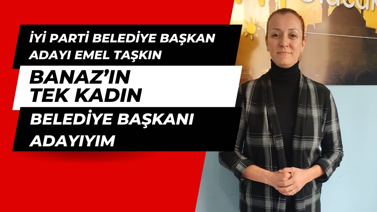 BANAZ İYİ PARTİ BELEDİYE BAŞKAN ADAYI EMEL TAŞKIN,