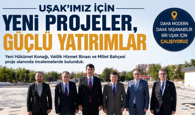 UŞAK'TA YENİ HÜKÜMET KONAĞI VE MİLLET BAHÇESİ PROJELERİ YERİNDE İNCELENDİ
