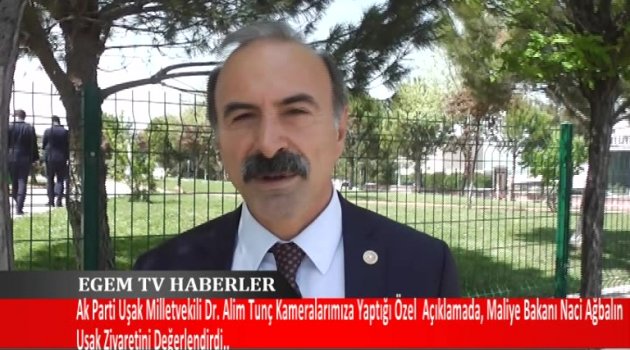 AK PARTİ UŞAK MİLLETVEKİLİ ALİM TUNÇ, MALİYE BAKANI NACİ AĞBAL'IN UŞAK ZİYARETİNİ DEĞERLENDİRDİ