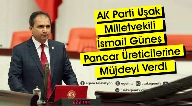 AK Parti Uşak Milletvekili Dr. İsmail Güneş Pancar Üreticilerine Müjdeyi Verdi