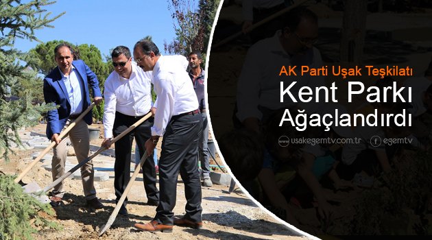 AK Parti Uşak Teşkilatı Kent Park’ı Ağaçlandırdı