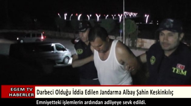 Darbeci Olduğu İddia Edilen Jandarma Albay Şahin Keskinkılıç Hakim Karşısına Çıkartıldı