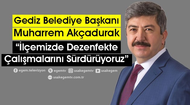 Gediz Belediye Başkanı Muharrem Akçadurak İlçemizde Dezenfekte Çalışmalarını Sürdürüyoruz"