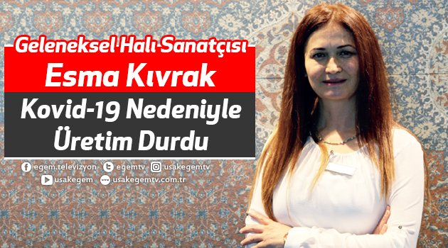 Geleneksel Halı Sanatçısı Esma Kıvrak "Kovid-19 Nedeniyle Üretim Durdu"