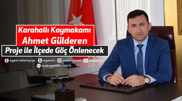 Karahallı Kaymakamı Ahmet Gülderen "Karahallı Üretim Köyü Projesi ile İlçede Göç Önlenecek"