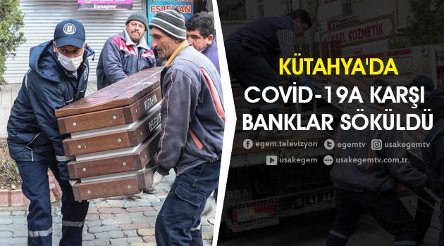 KÜTAHYA'DA COVİD-19A KARŞI BANKLAR SÖKÜLDÜ