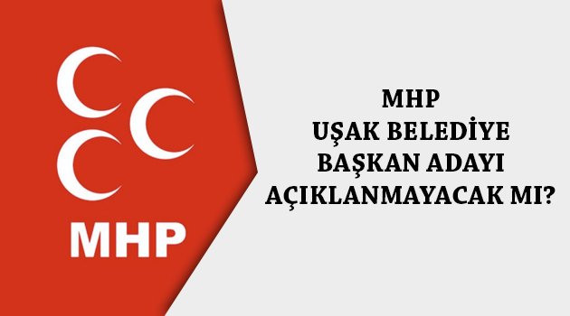 MHP UŞAK BELEDİYE BAŞKAN ADAYI AÇIKLANMAYACAK MI?