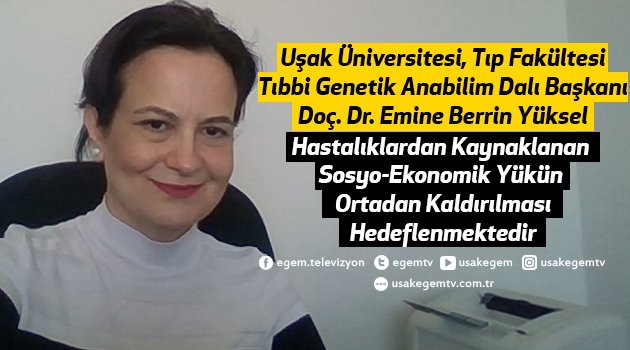 Tıp Fakültesi Tıbbi Genetik Anabilim Dalı Başkanı Doç. Dr. Emine Berrin Yüksel "Sosyo-Ekonomik Yükün Ortadan Kaldırılması Hedeflenmektedir"