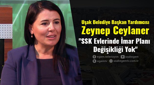 Uşak Belediye Başkan Yardımcısı Zeynep Ceylaner, "SSK Evlerinde İmar Planı Değişikliği Yok"