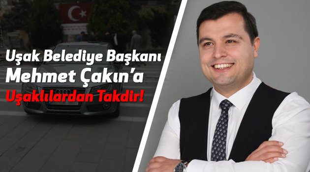 Uşak Belediye Başkanı Mehmet Çakın'a Uşaklılardan Takdir!