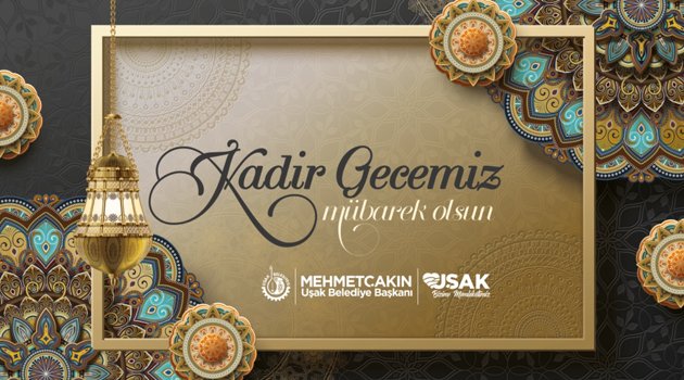 Uşak Belediye Başkanı Mehmet Çakın'tan Kadir Gecesi Mesajı