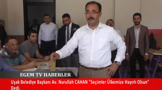 Uşak Belediye Başkanı Nurullah Cahan 24 Haziran Seçimlerinde Oyunu nerede kullandı ve neler söyledi?