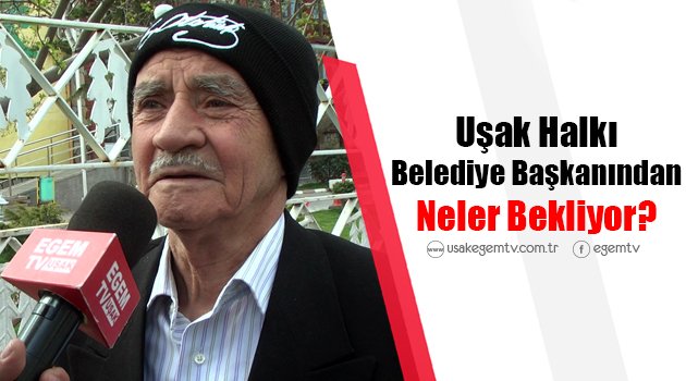 Uşak Halkı Belediye Başkanından Neler Bekliyor?