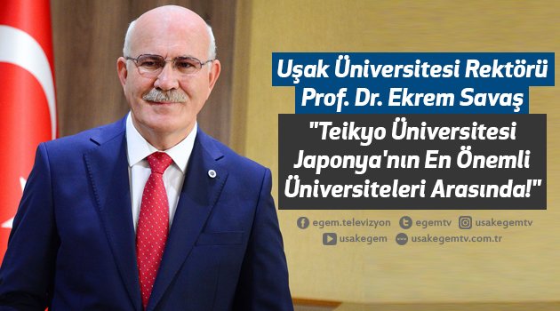 Uşak Üniversitesi Rektörü Prof. Dr. Ekrem Savaş "Teikyo Üniversitesi, Japonya'nın En Önemli Üniversiteleri Arasında!"