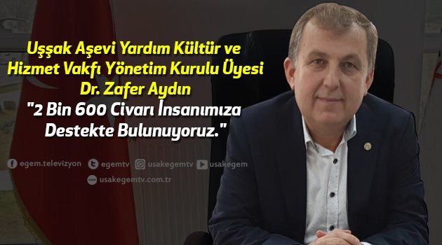Uşşak Aşevi Yardım Kültür ve Hizmet Vakfı Yönetim Kurulu Üyesi Dr. Zafer Aydın, "2 Bin 600 civarı insanımıza destekte bulunuyoruz."