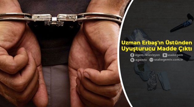 Uzman Erbaş'ın Üstünden Uyuşturucu Madde Çıktı