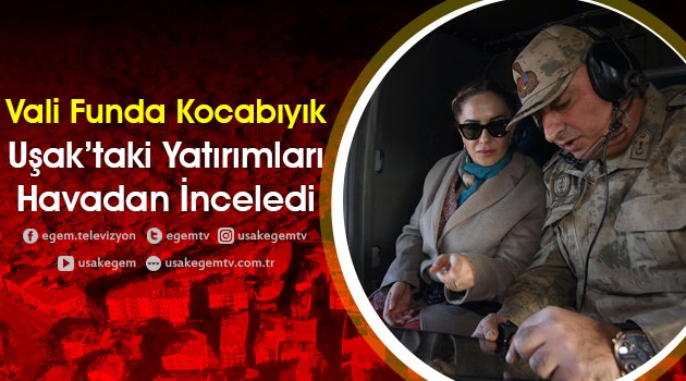 Vali Funda Kocabıyık Uşak'taki Yatırımları Havadan İnceledi